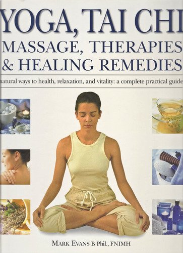 Yoga, Tai Chi, Massage, Therapies&Healing Remedies (natural ways to health, relaxation, and vitality by Mark Evans (2004-05-03) by Mark Evans