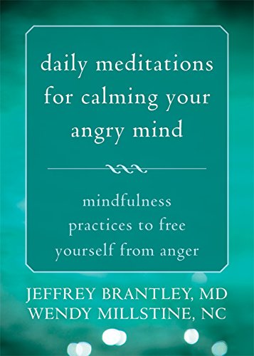 Daily Meditations for Calming Your Angry Mind: Mindfulness Practices to Free Yourself from Anger by Jeffrey Brantley MD  DFAPA  ,
