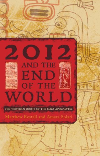 2012 and the End of the World: The Western Roots of the Maya Apocalypse by Matthew Restall
