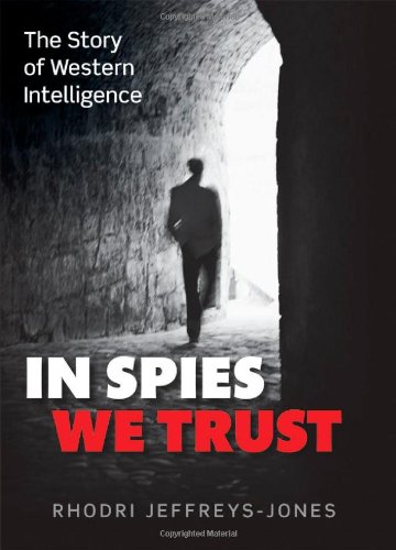 In Spies We Trust: The Story of Western Intelligence by Rhodri Jeffreys-Jones