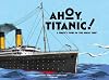 Ahoy, Titanic! A Child's Tour of the Great Ship
