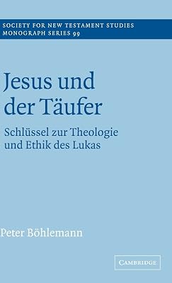 Jesus und der Täufer: Schlüssel zur Theologie und Ethik des Lukas (Society for New Testament Studies Monograph Series, Series Number 99)