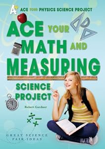 Ace Your Math and Measuring Science Project: Great Science Fair Ideas