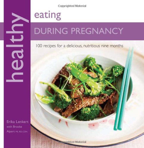 Healthy Eating During Pregnancy: 100 Recipes for a Nutritious Delicious Nine Months by Erika Lenkert