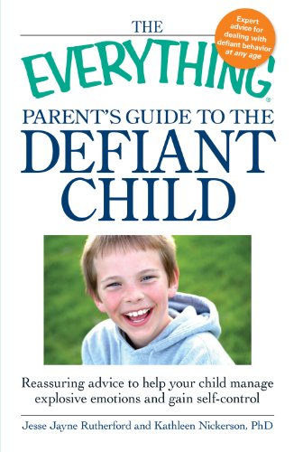 The Everything Parent's Guide to the Defiant Child: Reassuring advice to help your child manage explosive emotions and gain self-control by Jesse Jayne Rutherford