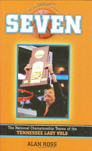 A Seven: The National Championship of the Tennessee Lady Vols by Alan Ross