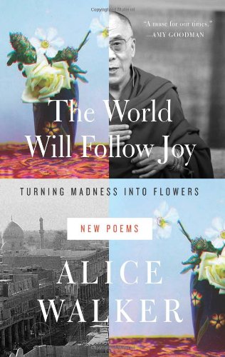 The World Will Follow Joy: Turning Madness into Flowers by Alice Walker