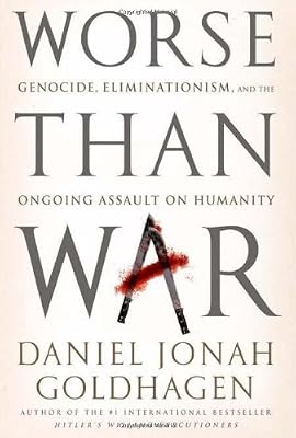 Worse Than War: Genocide, Eliminationism, and the Ongoing Assault on Humanity