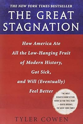 The Great Stagnation: How America Ate All the Low-Hanging Fruit of Modern History, Got Sick, and Will
