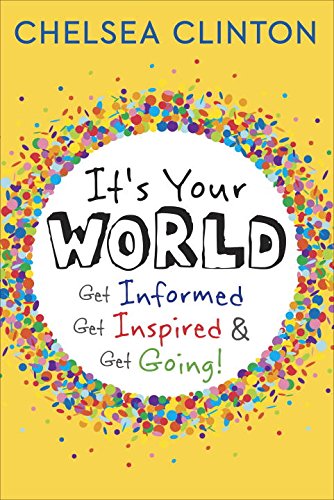 It's Your World: Get Informed, Get Inspired & Get Going! by Chelsea Clinton