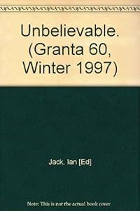 Granta 60, Winter, 1997, Unbelievable