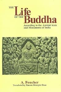 Life of the Buddha According to the Ancient texts and Monuments of India by A. Foucher
