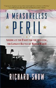 A Measureless Peril: America in the Fight for the Atlantic, the Longest Battle of World War II
