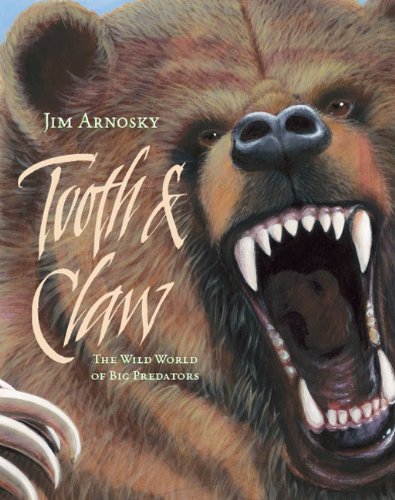 Tooth &amp; Claw: The Wild World of Big Predators by Jim Arnosky