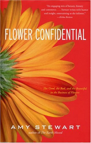 Flower Confidential: The Good, the Bad, and the Beautiful in the Business of Flowers by Amy Stewart