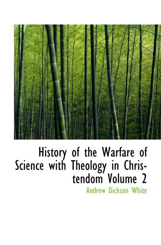 History of the Warfare of Science with Theology in Christendom Volume 2 by Andrew Dickson White