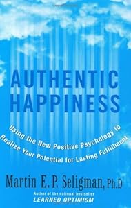 Authentic Happiness : Using the New Positive Psychology to Realize Your Potential for Lasting Fulfillment by Martin  E. P. Seligman