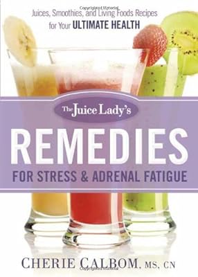 The Juice Lady's Remedies for Stress and Adrenal Fatigue: Juices, Smoothies, and Living Foods Recipes for Your Ultimate Health