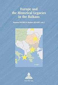 Europe and the Historical Legacies in the Balkans (Europe plurielle/Multiple Europes) by Raymond Detrez