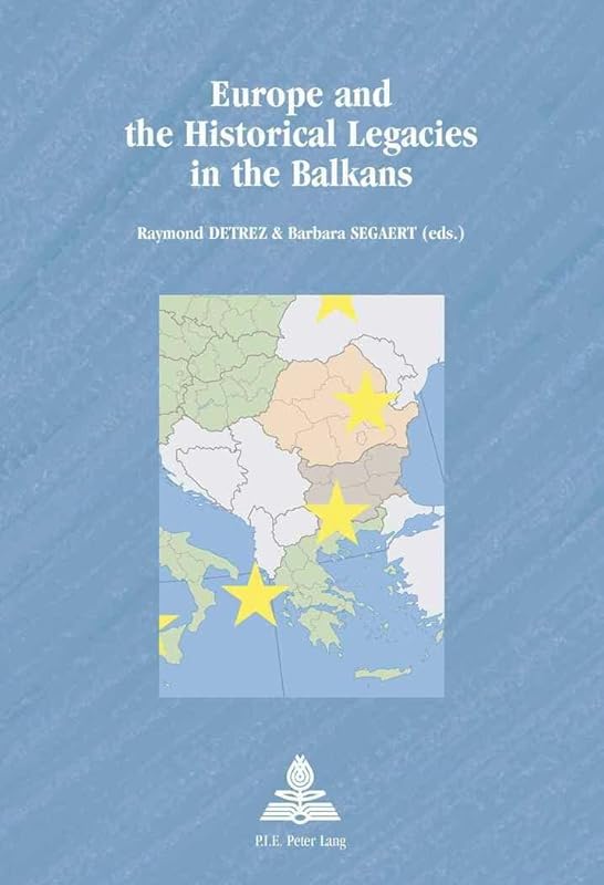 Europe and the Historical Legacies in the Balkans (Europe plurielle/Multiple Europes) by Raymond Detrez