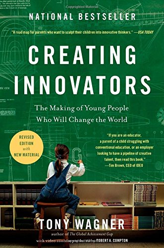 Creating Innovators: The Making of Young People Who Will Change the World by Tony Wagner