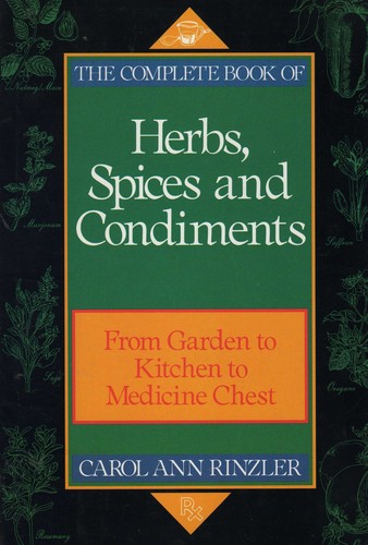 The Complete Book of Herbs, Spices, and Condiments: From Garden to Kitchen to Medicine Chest by Carol Ann Rinzler