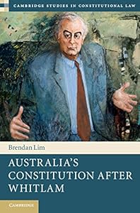Australia's Constitution after Whitlam (Cambridge Studies in Constitutional Law Book 17) by Brendan Lim