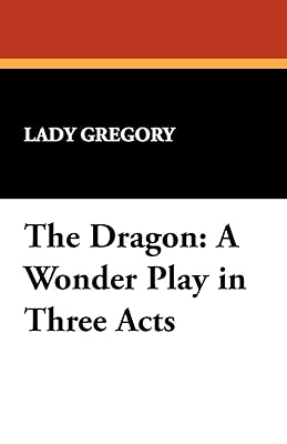The Dragon: A Wonder Play in Three Acts