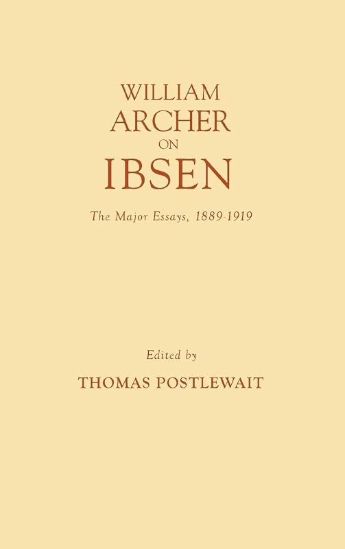 William Archer on Ibsen: The Major Essays, 1889-1919 (Contributions in Drama and Theatre Studies) by Thomas Postlewait