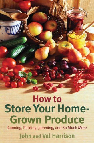 How to Store Your Home-Grown Produce: Canning, Pickling, Jamming, and So Much More by John Harrison