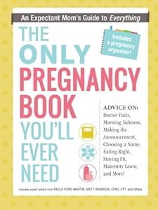 The Only Pregnancy Book You'll Ever Need: An Expectant Mom's Guide to Everything