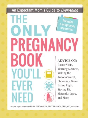 The Only Pregnancy Book You'll Ever Need: An Expectant Mom's Guide to Everything by Paula Ford-Martin