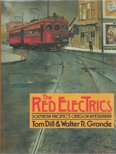 The Red Electrics: Southern Pacific's Oregon Interurban by Tom Dill; Walter R. Grande