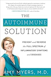 The Autoimmune Solution: Prevent and Reverse the Full Spectrum of Inflammatory Symptoms and Diseases