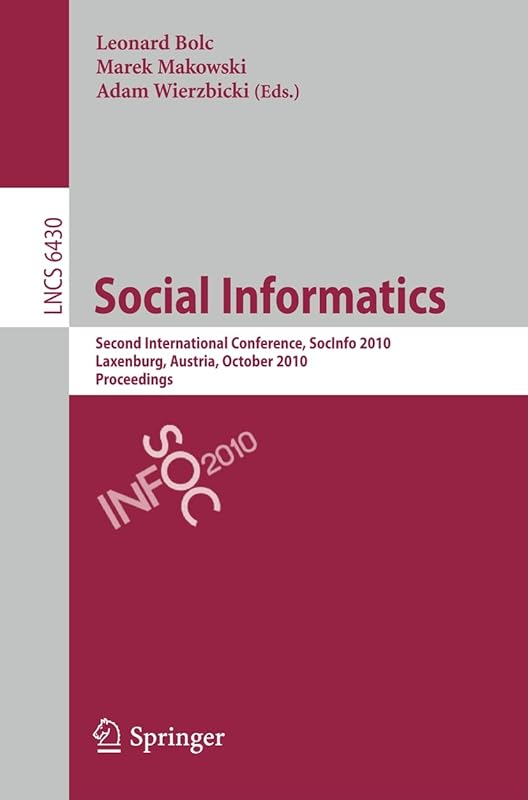 Social Informatics: Second International Conference, SocInfo 2010, Laxenburg, Austria, October 27-29, 2010, Proceedings (Lecture Notes in Computer Science, 6430) by Leonard Bolc