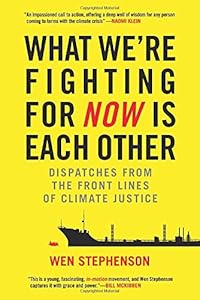 What We're Fighting for Now Is Each Other: Dispatches from the Front Lines of Climate Justice by Wen Stephenson