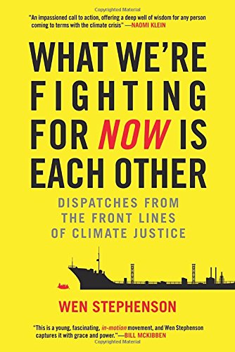 What We're Fighting for Now Is Each Other: Dispatches from the Front Lines of Climate Justice by Wen Stephenson