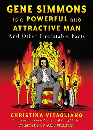 Gene Simmons Is a Powerful and Attractive Man: And Other Irrefutable Facts by Christina Vitagliano