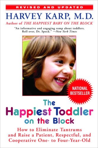 The Happiest Toddler on the Block: How to Eliminate Tantrums and Raise a Patient, Respectful, and Cooperative One- to Four-Year-Old: Revised Edition by Harvey Karp