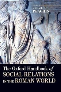 The Oxford Handbook of Social Relations in the Roman World (Oxford Handbooks) by Michael Peachin