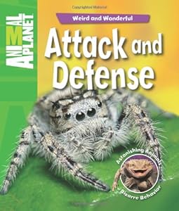 Weird and Wonderful: Attack and Defense: Astonishing Animals, Bizarre Behavior (Animal Planet: Weird and Wonderful)