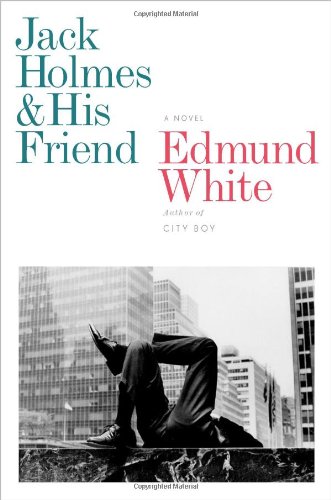 Jack Holmes and His Friend: A Novel by Edmund White