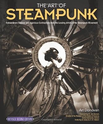 Art of Steampunk, Revised Second Edition, The: Extraordinary Devices and Ingenious Contraptions from the Leading Artists of the Steampunk Movement