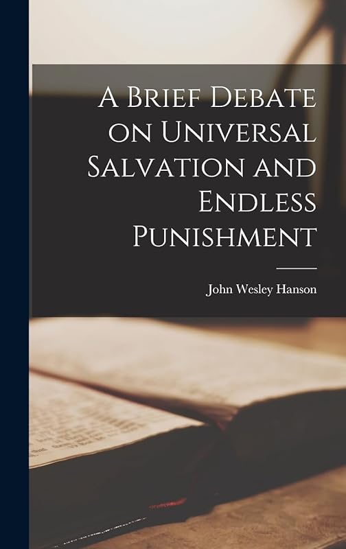 A Brief Debate on Universal Salvation and Endless Punishment by John Wesley Hanson