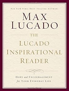 The Lucado Inspirational Reader: Hope and Encouragement for Your Everyday Life