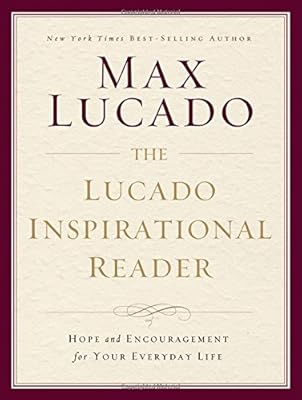 The Lucado Inspirational Reader: Hope and Encouragement for Your Everyday Life
