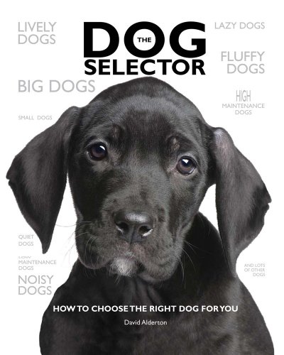The Dog Selector: How to Choose the Right Dog for You by David Alderton
