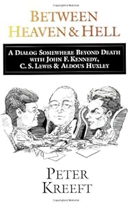 Between Heaven and Hell: A Dialog Somewhere Beyond Death with John F. Kennedy, C. S. Lewis & Aldous Huxley