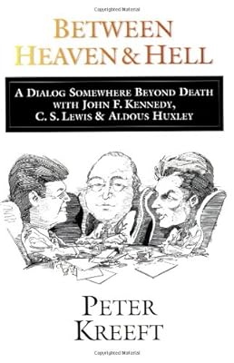 Between Heaven and Hell: A Dialog Somewhere Beyond Death with John F. Kennedy, C. S. Lewis & Aldous Huxley