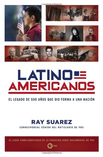 Latino Americanos: El legado de 500 a&ntilde;os que dio forma a una naci&oacute;n by Ray Suarez